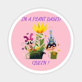 I'm A Plant Based Queen ! Magnet